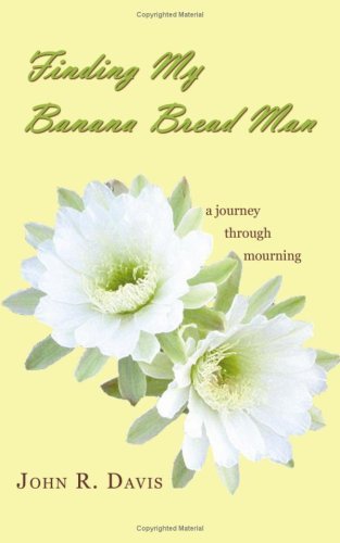 Cover for John R. Davis · Finding My Banana Bread Man: a Journey Through Mourning (Paperback Book) (2008)