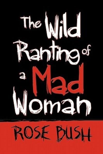 Cover for Rose Bush · The Wild Ranting of a Mad Woman (Taschenbuch) (2010)