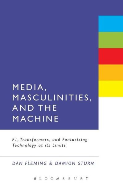 Cover for Fleming, Professor, PhD Dan · Media, Masculinities, and the Machine: F1, Transformers, and Fantasizing Technology at its Limits (Paperback Bog) (2013)