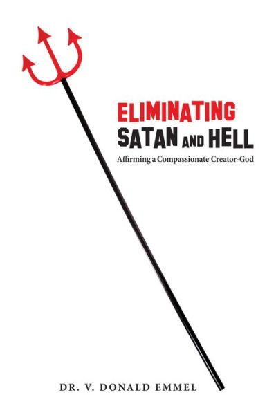 Cover for V Donald Emmel · Eliminating Satan and Hell: Affirming a Compassionate Creator-God (Paperback Book) (2014)