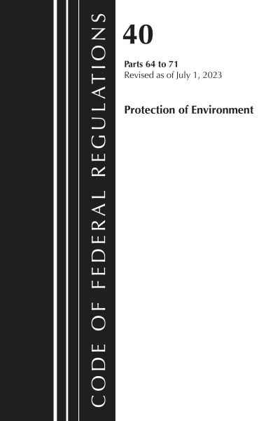 Cover for Office Of The Federal Register (U.S.) · Code of Federal Regulations, Title 40 Protection of the Environment 64-71, Revised as of July 1, 2023 - Code of Federal Regulations, Title 40 Protection of the Environment (Paperback Book) (2024)