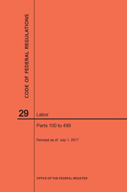 Cover for Nara · Code of Federal Regulations Title 29, Labor, Parts 100-499, 2017 (Paperback Book) (2017)