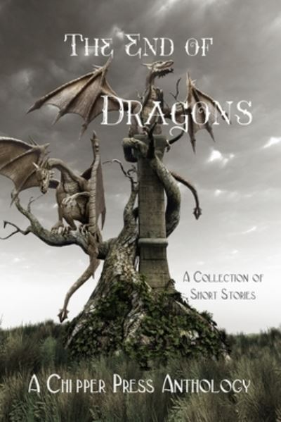 Cover for Chipper Press Anthology · The End of Dragons (Paperback Book) (2019)