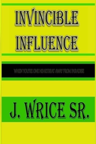 Invincible Influence - J Wrice Sr - Books - Book Patch - 9781645501114 - March 20, 2019