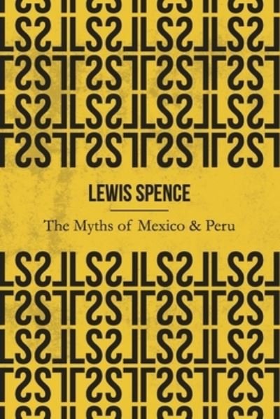 Cover for Lewis Spence · The Myths of Mexico &amp; Peru (Illustrated) (Taschenbuch) (2019)
