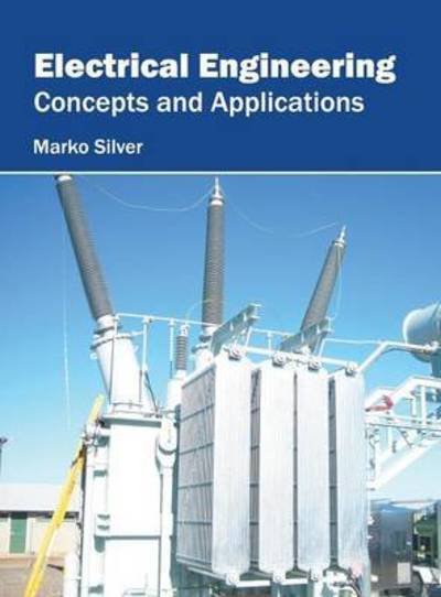 Electrical Engineering: Concepts and Applications - Marko Silver - Książki - Willford Press - 9781682850114 - 30 maja 2016