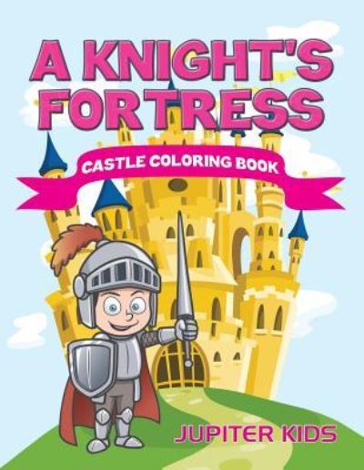 Cover for Jupiter Kids · A Knight's Fortress: Castle Coloring Book (Paperback Book) (2016)