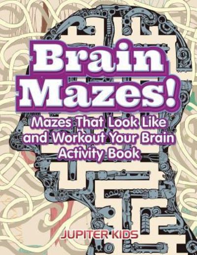 Cover for Jupiter Kids · Brain Mazes! Mazes That Look Like and Workout Your Brain Activity Book (Paperback Book) (2016)