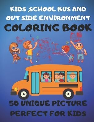 Cover for Cute Kids Coloring Book · Kids, School Bus And Out Side Environment Coloring Book 50 Unique Picture Perfect For Kids (Paperback Bog) (2019)