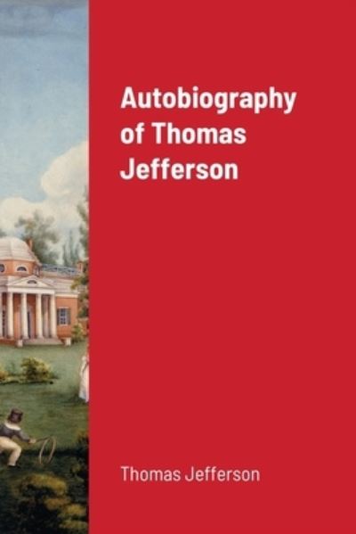 Autobiography of Thomas Jefferson - Thomas Jefferson - Bøger - Lulu.com - 9781716683114 - 12. august 2020