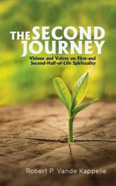 Cover for Robert P Vande Kappelle · The Second Journey: Visions and Voices on First- And Second-Half-Of-Life Spirituality (Hardcover Book) (2020)