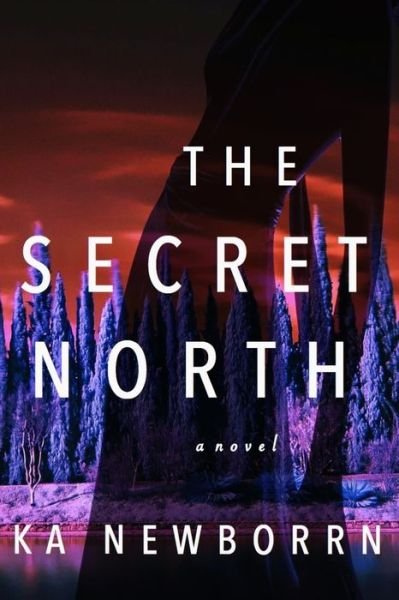 The Secret North - Ka Newborrn - Boeken - Knowbelle Press - 9781735451114 - 31 oktober 2020