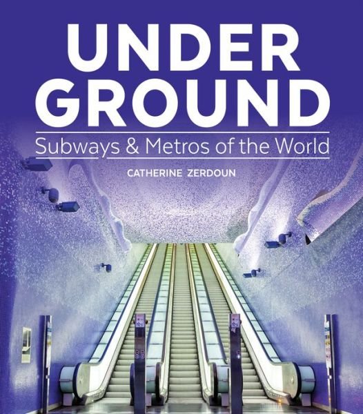 Catherine Zerdoun · Under Ground: Subways and Metros of the World (Hardcover Book) (2016)