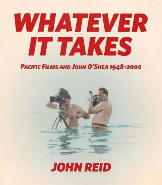 Cover for John Reid · Whatever it Takes: Pacific Films and John O'Shea 1948-2000 (Hardcover Book) (2018)