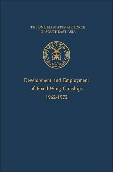 The United States Air Force in Southeast Asia: Development and Employment of Fixed-wing Gunships, 1962-1972 - Jack S. Ballard - Kirjat - Military History Publishing - 9781780394114 - keskiviikko 1. kesäkuuta 2011