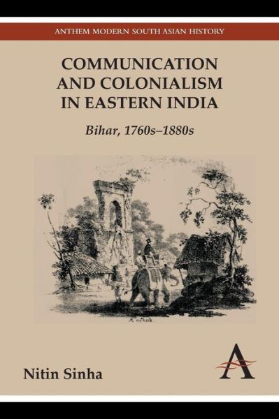 Cover for Nitin Sinha · Communication and Colonialism in Eastern India: Bihar, 1760s-1880s - Anthem Modern South Asian History (Paperback Book) (2014)