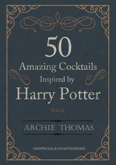 Cover for Archie Thomas · 50 Amazing Cocktails Inspired by Harry Potter (Paperback Book) [Standard edition] (2016)