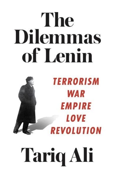 The Dilemmas of Lenin: Terrorism, War, Empire, Love, Revolution - Tariq Ali - Kirjat - Verso Books - 9781786631114 - tiistai 24. huhtikuuta 2018