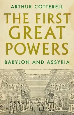 Cover for Arthur Cotterell · The First Great Powers: Babylon and Assyria (Hardcover bog) (2019)