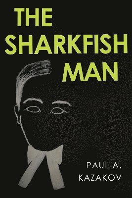 The Sharkfish Man - Paul A. Kazakov - Books - Pegasus Elliot Mackenzie Publishers - 9781800168114 - October 26, 2023