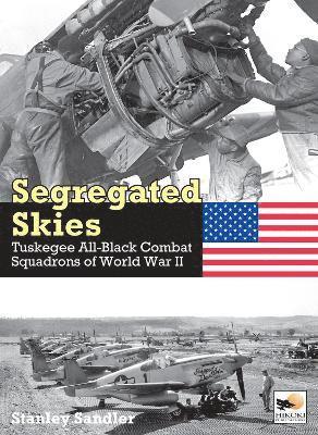 Stanley Sandler · Segregated Skies: Tuskegee All-Black Combat Squadrons of World War 2 (Hardcover Book) (2024)