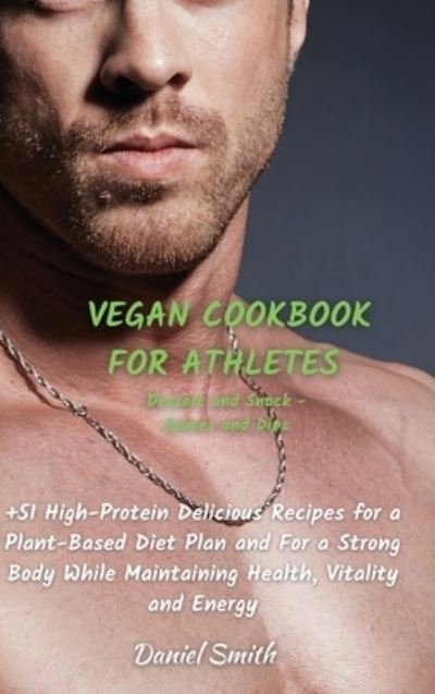 Cover for Daniel Smith · VEGAN COOKBOOK FOR ATHLETES Dessert and Snack - Sauces and Dips (Hardcover bog) (2021)