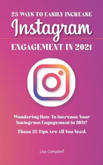 Cover for Lisa Campbell · 23 Ways To Easily Increase Instagram Engagement In 2021 (Hardcover Book) (2021)