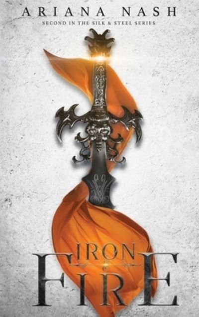 Cover for Ariana Nash · Iron &amp; Fire - Silk &amp; Steel (Hardcover Book) (2020)