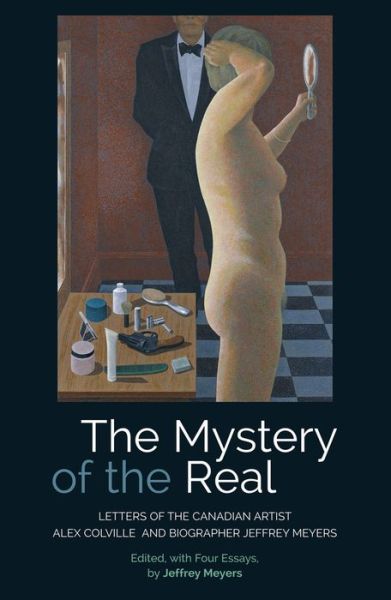 Cover for Jeffrey Meyers · The Mystery of the Real: Letters of the Canadian Artist Alex Colville and Biographer Jeffrey Meyers (Paperback Book) (2016)