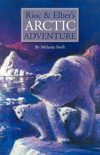 Rioc and Elber's Arctic Adventure - Melanie Swift - Books - Swirl - 9781845495114 - September 22, 2011