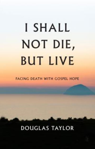 Cover for Douglas Taylor · I Shall Not Die, But Live (Gebundenes Buch) (2016)