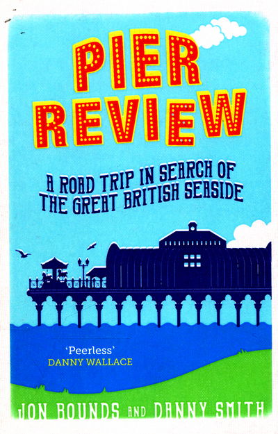 Cover for Jon Bounds · Pier Review: A Road Trip in Search of the Great British Seaside (Paperback Book) (2016)