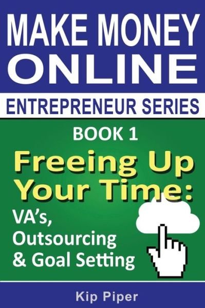 Cover for Kip Piper · Freeing Up Your Time - Va's, Outsourcing &amp; Goal Setting: Book 1 of the Make Money Online Entrepreneur Series (Pocketbok) (2014)