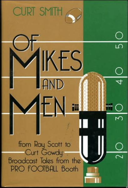 Of Mikes and Men: From Ray Scott to Curt Gowdy: Tales from the Pro Football Booth - Curt Smith - Książki - Taylor Trade Publishing - 9781888698114 - 1 marca 1998