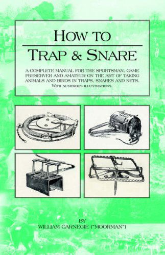 Cover for William Carnegie · How to Trap and Snare: a Complete Manual for the Sportsman, Game Preserver and Amateur on the Art of Taking Animals and Birds in Traps, Snares and Nets with Numerous Illustrations (Paperback Book) (2005)