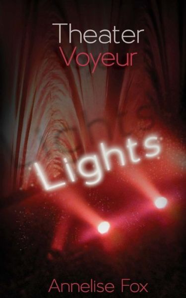 Cover for Annelise Fox · Theater Voyeur: Lights: an Erotic Amsterdam Novel (Volume 1) (Paperback Book) (2014)