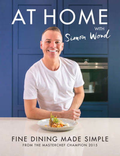 Cover for Simon Wood · At Home with Simon Wood: Fine Dining Made Simple (Hardcover bog) (2016)
