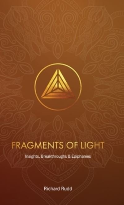 Cover for Richard Rudd · Fragments of Light: Insights, Breakthroughs &amp; Epiphanies (Inbunden Bok) (2023)