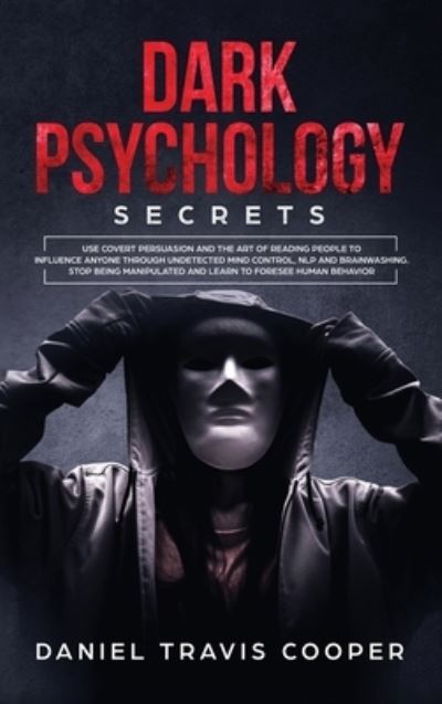 Cover for Daniel Travis Cooper · Dark Psychology Secrets: Use Covert Persuasion and the Art of Reading People to Influence Anyone Through Undetected Mind Control, NLP and Brainwashing Stop Being Manipulated and Learn to Foresee Human Behavior (Hardcover Book) (2020)