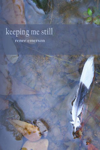 Keeping Me Still - Renee Emerson - Kirjat - Winter Goose Publishing - 9781941058114 - maanantai 7. huhtikuuta 2014