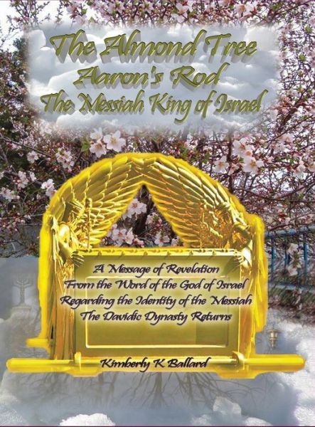 Cover for Kimberly K Ballard · The Messiah King of Israel the Almond Tree, Aaron's Rod (Hardcover Book) [Hard Cover edition] (2015)