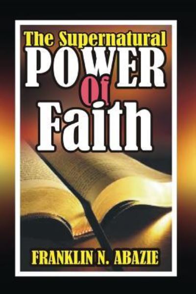 Cover for Franklin Abazie · The Supernatural Power of Faith (Paperback Book) (2017)