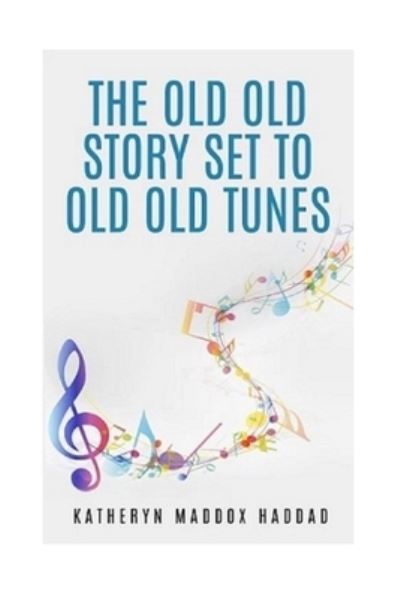 Cover for Katheryn Maddox Haddad · The Old Old Story Set to Old Old Tunes (Paperback Book) (2015)