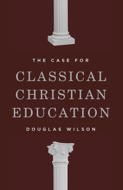 Cover for Douglas Wilson · The Case for Classical Christian Education (Paperback Book) [2nd edition] (2022)