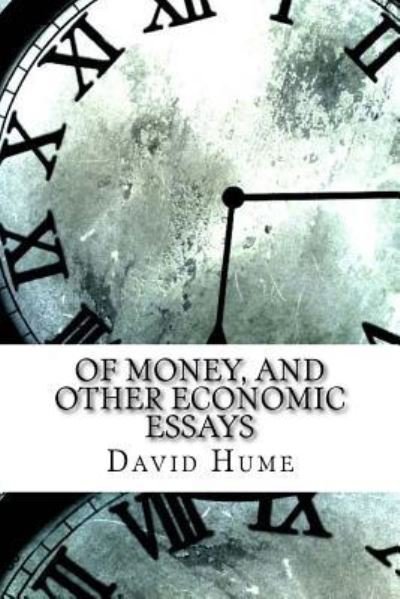 Of Money, and Other Economic Essays - David Hume - Bøger - Createspace Independent Publishing Platf - 9781974319114 - 13. august 2017