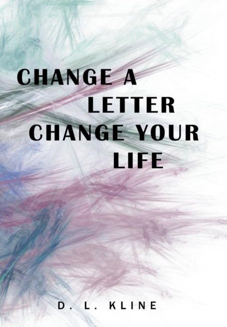 Cover for D L Kline · Change a Letter, Change Your Life (Hardcover Book) (2018)