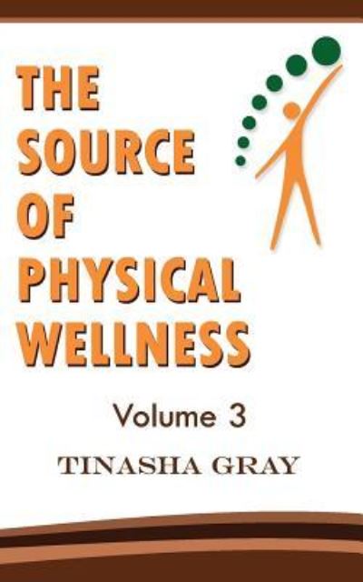 Cover for Tinasha Gray · The Source of Physical Wellness (Paperback Book) (2018)