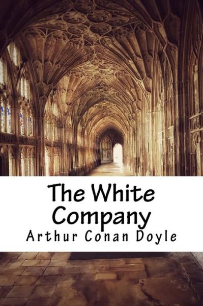 The White Company - Sir Arthur Conan Doyle - Książki - Createspace Independent Publishing Platf - 9781985340114 - 12 lutego 2018