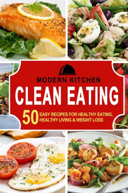 Cover for Modern Kitchen · Clean Eating: 50 Easy Recipes for Healthy Eating, Healthy Living &amp; Weight Loss (Pocketbok) (2021)