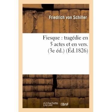 Cover for Von Schiller-f · Fiesque: Tragedie en 5 Actes et en Vers; Precedee D Une Epitre a M. X.-b. Saintine (3e Ed.) (Paperback Book) (2013)